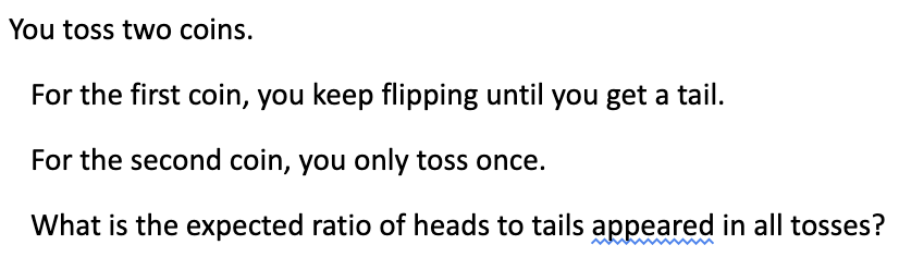 You Toss Two Coins For The First Coin You Keep Flipping Until You Get A Tail For The Second Coin You Only Toss Once 1