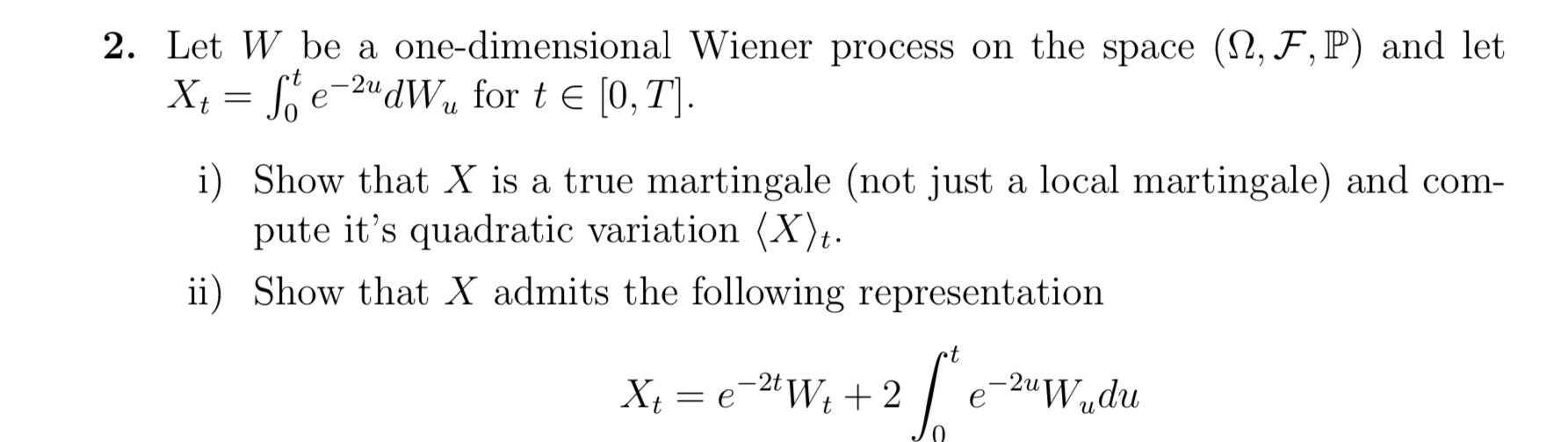 2 Let W Be A One Dimensional Wiener Process On The Space 12 F P And Let X4 Se 20dwu For T 0 T E 2 I Show 1