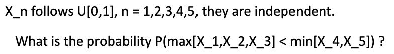 X N Follows U 0 1 N 1 2 3 4 5 They Are Independent What Is The Probability P Max X 1 X 2 X 3 Min X 4 X 5 1