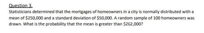 Question 3 Statisticians Determined That The Mortgages Of Homeowners In A City Is Normally Distributed With A Mean Of 1