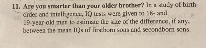 11 Are You Smarter Than Your Older Brother In A Study Of Birth Order And Intelligence Iq Tests Were Given To 18 And 1