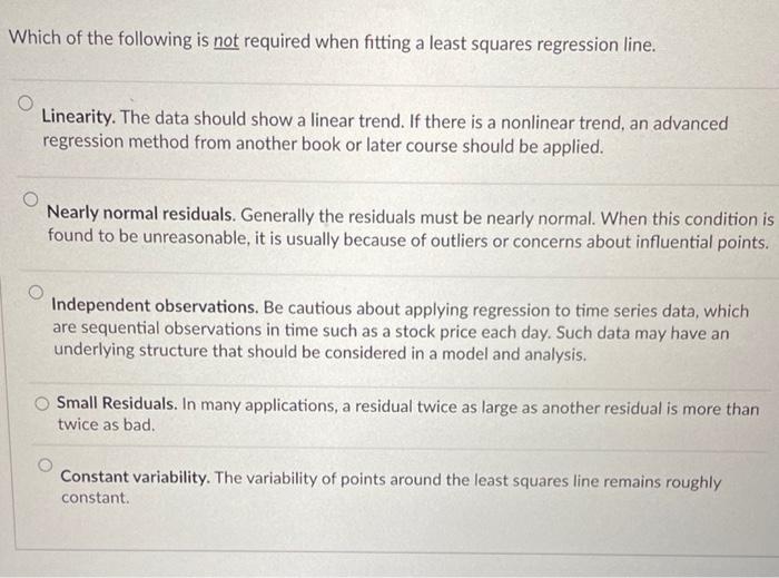 Which Of The Following Is Not Required When Fitting A Least Squares Regression Line Linearity The Data Should Show A L 1