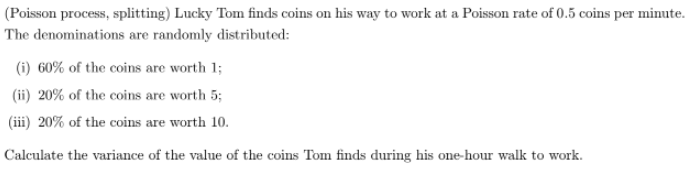 Poisson Process Splitting Lucky Tom Finds Coins On His Way To Work At A Poisson Rate Of 0 5 Coins Per Minute The Den 1
