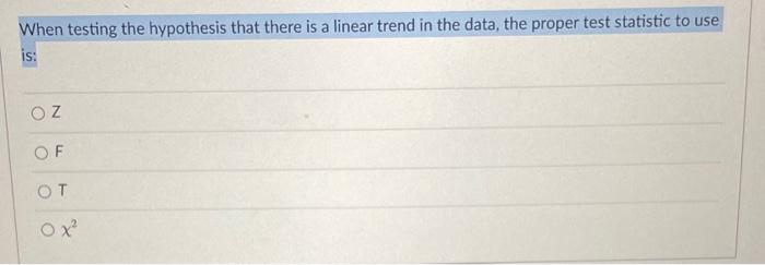 When Testing The Hypothesis That There Is A Linear Trend In The Data The Proper Test Statistic To Use Is Oz Of Ot Ox 1