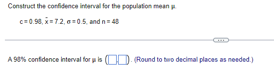 Construct The Confidence Interval For The Population Mean C 0 98 X 7 2 O 0 5 And N 48 A 98 Confidence Interval F 1