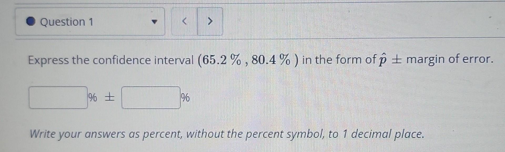 Question 1 Express The Confidence Interval 65 2 80 4 In The Form Of P Margin Of Error Write Your Answers 1