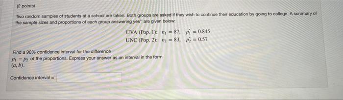 2 Points Two Random Samples Of Students At A School Are Taken Both Groups Are Asked If They Wish To Continue Their Ed 1