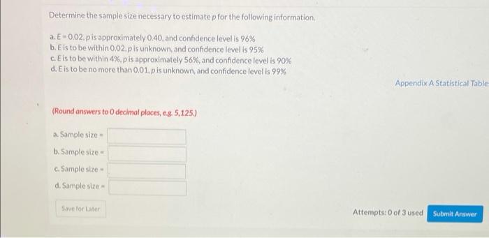 Determine The Sample Size Necessary To Estimate P For The Following Information A E 0 02 P Is Approximately 0 40 And 1