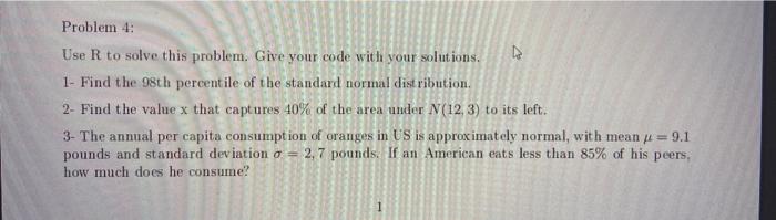 Problem 4 Use R To Solve This Problem Give Your Code With Your Solutions 1 Find The 98th Percentile Of The Standard 1