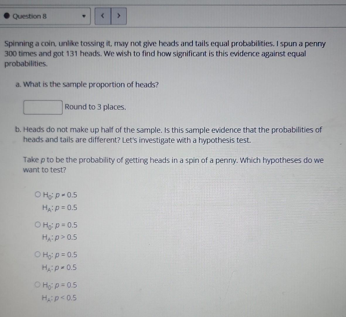 Question 8 A Spinning A Coin Unlike Tossing It May Not Give Heads And Tails Equal Probabilities I Spun A Penny 300 1