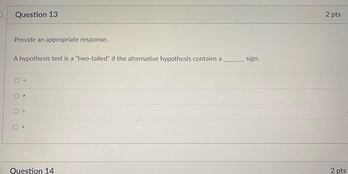 Question 13 2 Pts Provide An Appropriate Response A Hypothesis Test Is A Two Tailed If The Alternative Hypothesis C 1