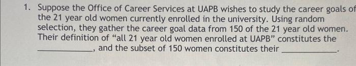 1 Suppose The Office Of Career Services At Uapb Wishes To Study The Career Goals Of The 21 Year Old Women Currently Enr 1