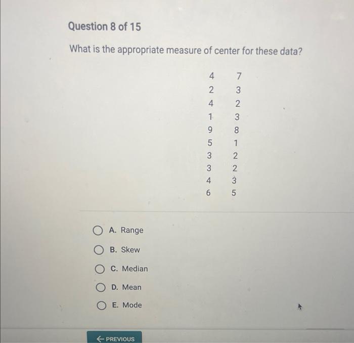 Question 8 Of 15 What Is The Appropriate Measure Of Center For These Data 7 4 2 4 1 3 2 3 8 1 2 9 5 3 On Wnnw Nw 3 4 1