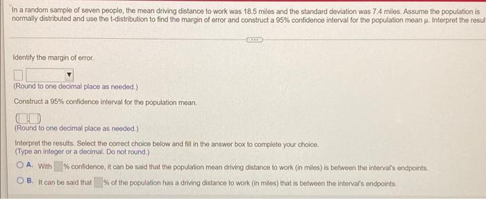 In A Random Sample Of Seven People The Mean Driving Distance To Work Was 18 5 Miles And The Standard Deviation Was 7 4 1