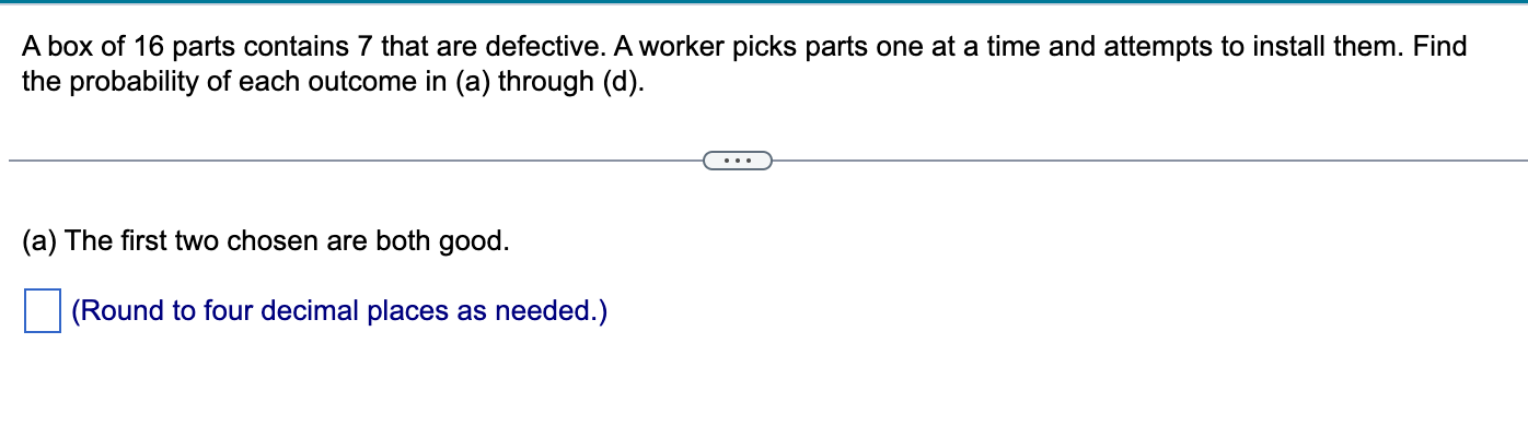 A Box Of 16 Parts Contains 7 That Are Defective A Worker Picks Parts One At A Time And Attempts To Install Them Find T 1