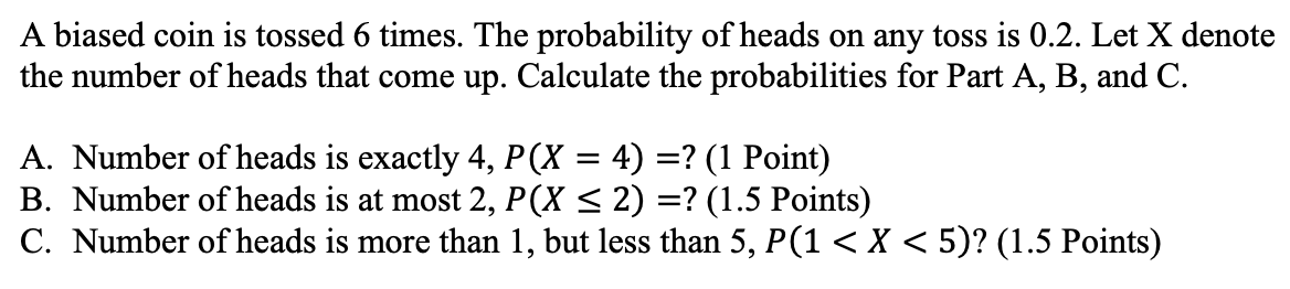A Biased Coin Is Tossed 6 Times The Probability Of Heads On Any Toss Is 0 2 Let X Denote The Number Of Heads That Come 1