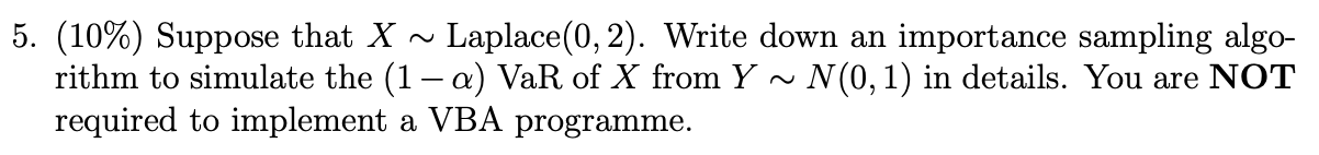 5 10 Suppose That X Laplace 0 2 Write Down An Importance Sampling Algo Rithm To Simulate The 1 A Var Of X F 1