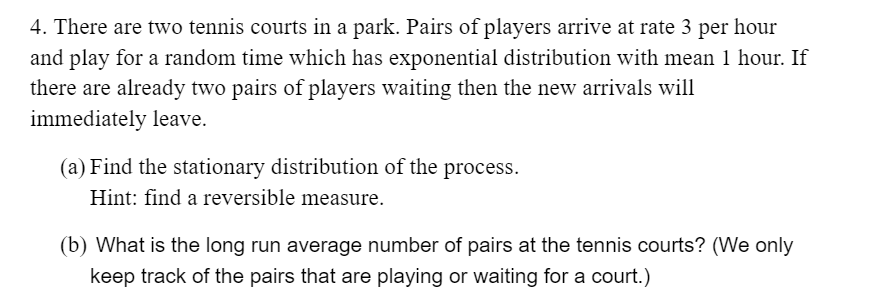 4 There Are Two Tennis Courts In A Park Pairs Of Players Arrive At Rate 3 Per Hour And Play For A Random Time Which Ha 1