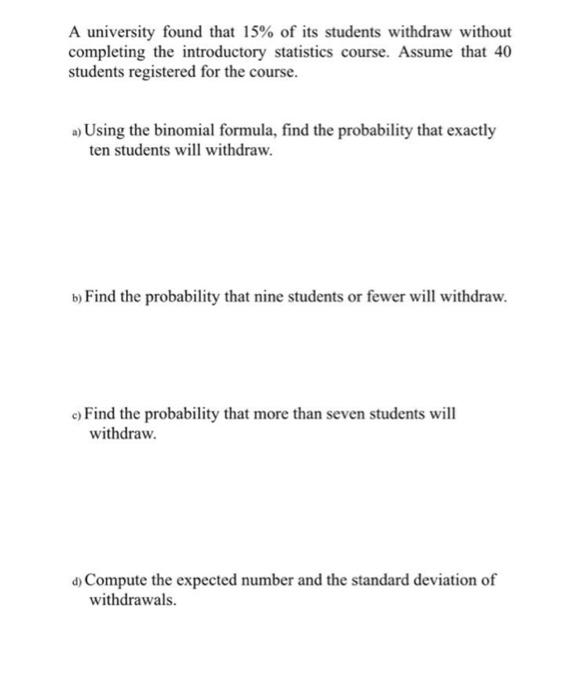 A University Found That 15 Of Its Students Withdraw Without Completing The Introductory Statistics Course Assume That 1