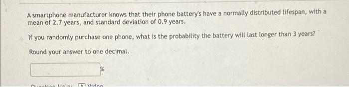 A Smartphone Manufacturer Knows That Their Phone Battery S Have A Normally Distributed Lifespan With A Mean Of 2 7 Year 1