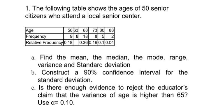 1 The Following Table Shows The Ages Of 50 Senior Citizens Who Attend A Local Senior Center Age 56 63 68 73 8088 Frequ 1