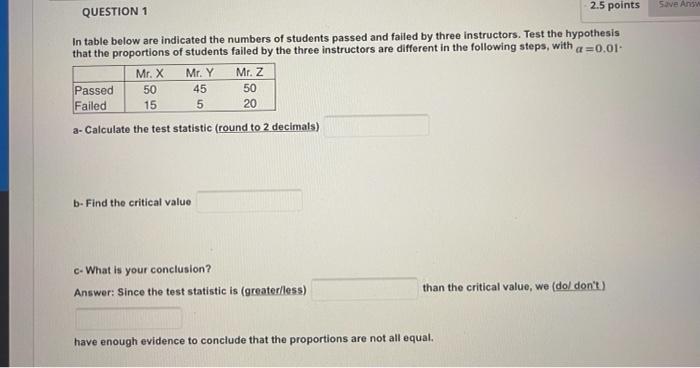 Save Ans Question 1 2 5 Points In Table Below Are Indicated The Numbers Of Students Passed And Failed By Three Instructo 1