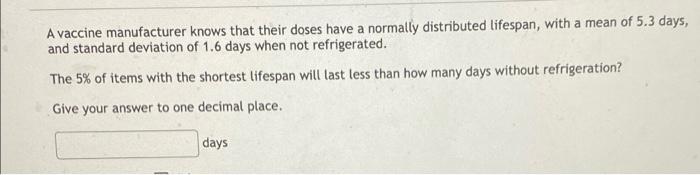 A A Vaccine Manufacturer Knows That Their Doses Have A Normally Distributed Lifespan With A Mean Of 5 3 Days And Stand 1