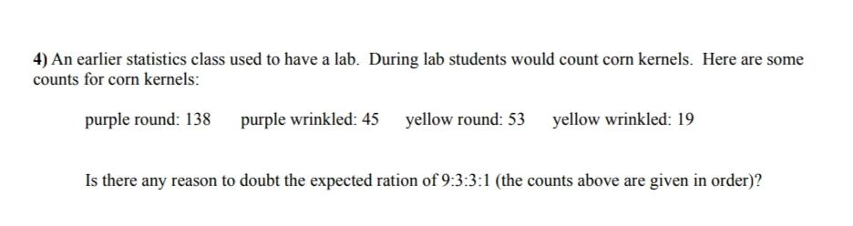 4 An Earlier Statistics Class Used To Have A Lab During Lab Students Would Count Corn Kernels Here Are Some Counts Fo 1