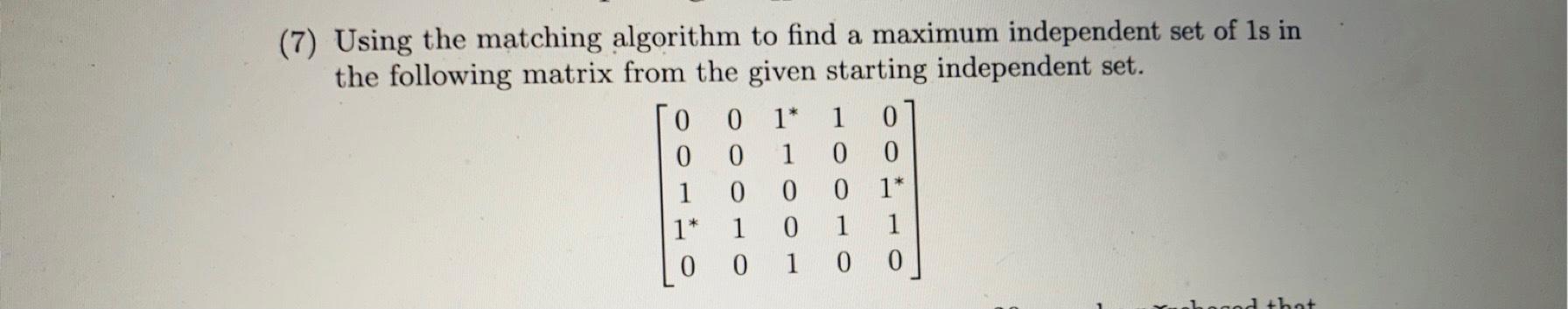 A 7 Using The Matching Algorithm To Find A Maximum Independent Set Of Ls In The Following Matrix From The Given Starti 1
