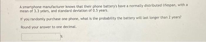 A Smartphone Manufacturer Knows That Their Phone Battery S Have A Normally Distributed Lifespan With A Mean Of 3 3 Year 1