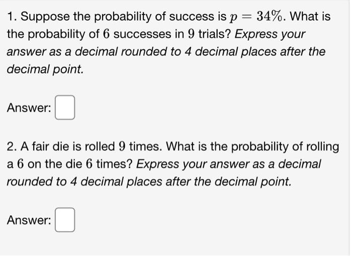 1 Suppose The Probability Of Success Is P 34 What Is The Probability Of 6 Successes In 9 Trials Express Your Ans 1