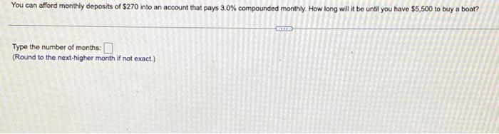 You Can Afford Monthly Deposits Of 270 Into An Account That Pays 3 0 Compounded Monthly How Long Will It Be Until You 1