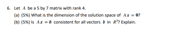 6 Let A Be A 5 By 7 Matrix With Rank 4 A 5 What Is The Dimension Of The Solution Space Of Ax 0 B 5 Is Ax 1