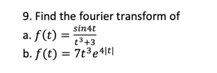 9 Find The Fourier Transform Of Sin4t A F T T3 3 B F T 7t3e4 T1 1