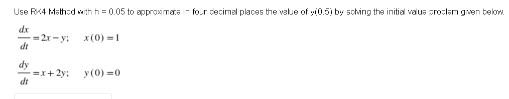 Use Rk4 Method With H 0 05 To Approximate In Four Decimal Places The Value Of Y 0 5 By Solving The Initial Value Prob 1