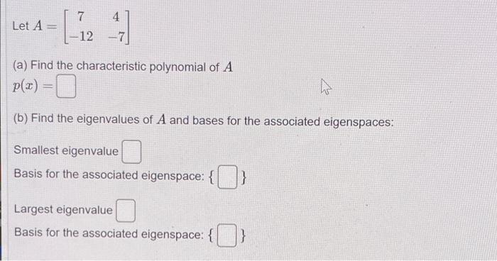 Let A 12 7 4 12 7 A Find The Characteristic Polynomial Of A P X Ho B Find The Eigenvalues Of A And Bases 1