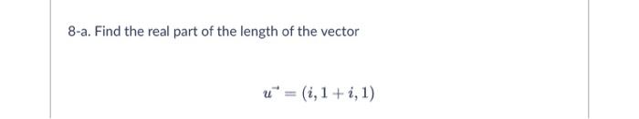 8 A Find The Real Part Of The Length Of The Vector U 1 1 1 1 8 B Find The Real Part Of The Length Of The Vector V 1