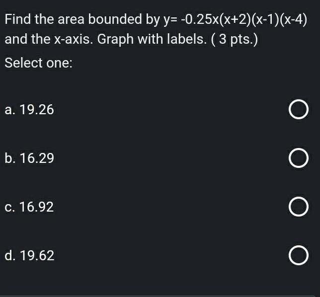 Find The Area Bounded By Y 0 25x X 2 X 1 X 4 And The X Axis Graph With Labels 3 Pts Select One A 19 26 B 16 1