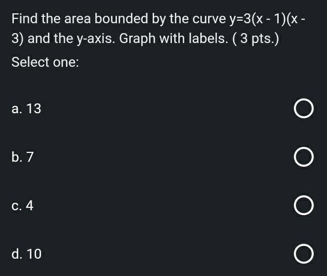 Find The Area Bounded By The Curve Y 3 X 1 X 3 And The Y Axis Graph With Labels 3 Pts Select One A 13 B 7 1