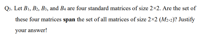 Q3 Let B1 B2 B3 And B4 Are Four Standard Matrices Of Size 2x2 Are The Set Of These Four Matrices Span The Set Of Al 1