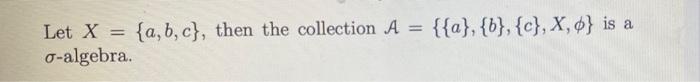 Let X A B C Then The Collection A A B C X 6 Is A O Algebra 1