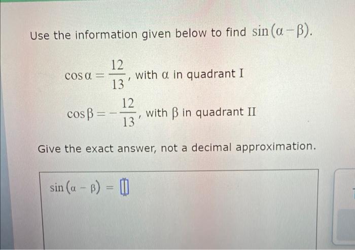 Use The Information Given Below To Find Sin A 12 Cos A With A In Quadrant I 1 13 Cos B 12 13 With Ss In Quadrant Ii 1