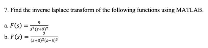 7 Find The Inverse Laplace Transform Of The Following Functions Using Matlab A F S B F S 3 S 9 2 2 S 3 8 5 3 1