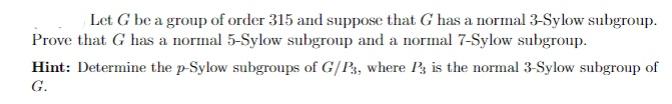 Let G Be A Group Of Order 315 And Suppose That G Has A Normal 3 Sylow Subgroup Prove That G Has A Normal 5 Sylow Subgro 1