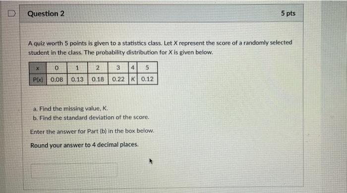 D Question 2 5 Pts A Quiz Worth 5 Points Is Given To A Statistics Class Let X Represent The Score Of A Randomly Selecte 1
