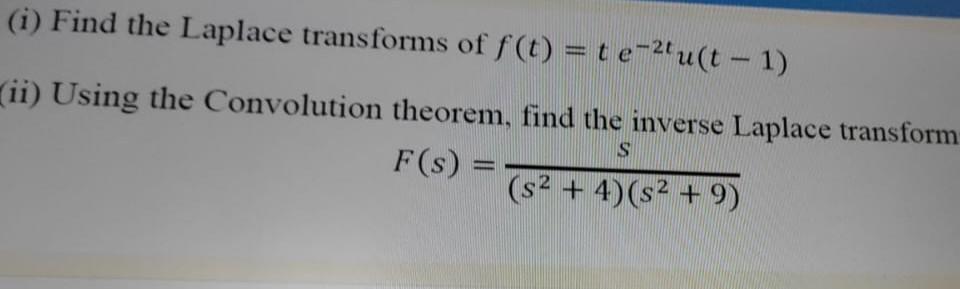 I Find The Laplace Transforms Of F T Te 21u T 1 Ii Using The Convolution Theorem Find The Inverse Laplace Trans 1