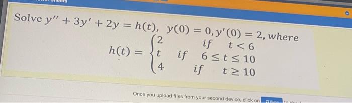 Solve Y 3y 2y H T Y 0 0 Y 0 2 Where 2 If T 6 H T T If 6 T 10 4 If T 10 Once You Upload Fi 1
