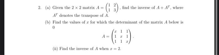 2 A Given The 2 X 2 Matrix A 1 3 Find The Inverse Of A A Where At Denotes The Transpose Of A B Find The Va 1
