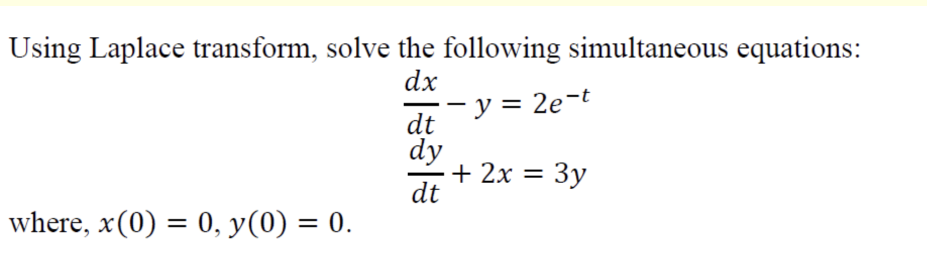 Using Laplace Transform Solve The Following Simultaneous Equations Dx Y 2e T Dt Dy 2x 3y Dt Where X 0 0 Y 1