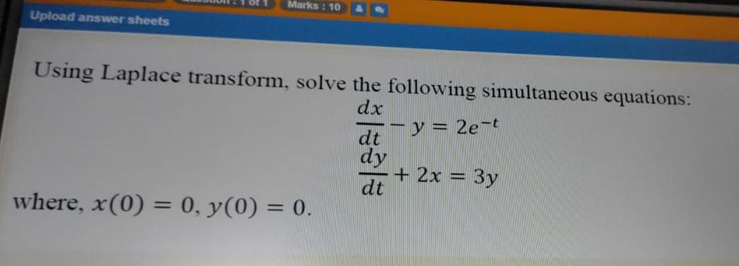 Marks 10 Upload Answer Sheets Using Laplace Transform Solve The Following Simultaneous Equations Dx Dt Y 2e T Dy 1